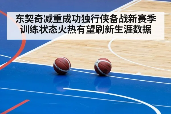 东契奇减重成功独行侠备战新赛季 训练状态火热有望刷新生涯数据