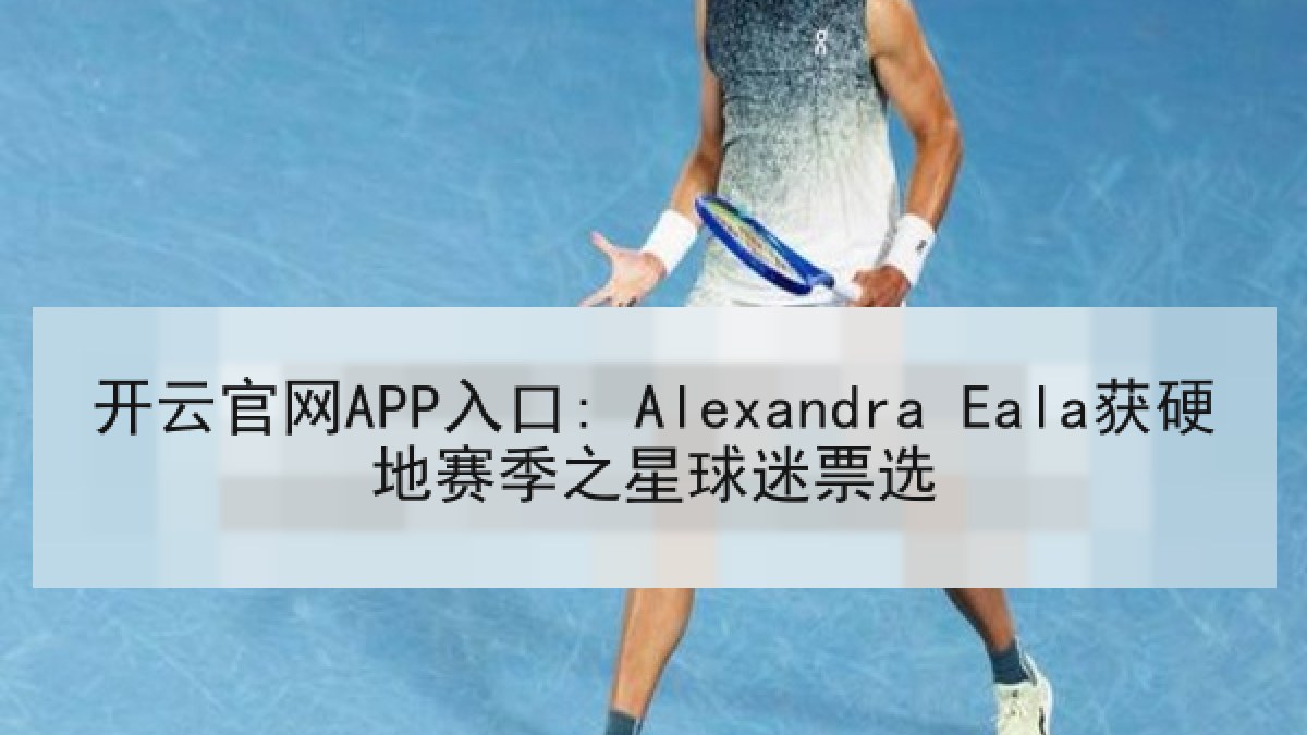 开云官网APP入口: Alexandra Eala获硬地赛季之星球迷票选